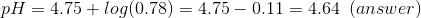 pH = 4.75 +log(0.78) = 4.75 -0.11 = 4.64 (answer)