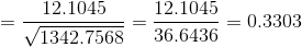 =\frac{12.1045}{\sqrt{1342.7568}}=\frac{12.1045}{36.6436}=0.3303