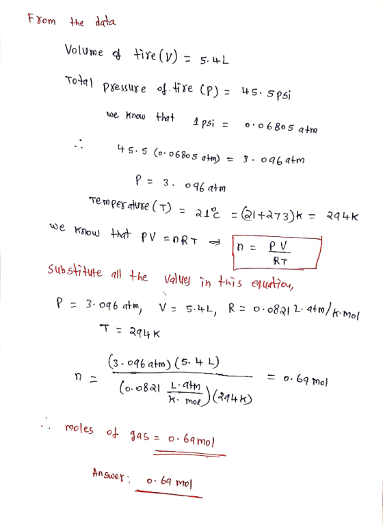 From the data Volume of tire (1) = 5.4L Total pressure of Fire (P) = 45.5psi we know that I psi = 0.06805 atm 45.5 (0.0680 5