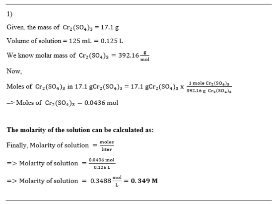 Given, the mass of Cr2(SO4)3 17.1 g Volume of solution = 125 mL = 0.125 L We know molar mass of Cr2(S04)3-392.16-* Now, Moles