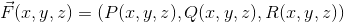\vec{F}(x,y,z)=\left ( P(x,y,z),Q(x,y,z),R(x,y,z) \right )
