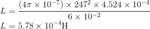 \\ L=\frac{(4\pi \times 10^{-7})\times 247^2\times 4.524\times 10^{-4} }{6\times 10^{-2}} \\ L=5.78\times 10^{-4}\mathrm{H}