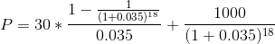 P = 30 * \frac{1-\frac{1}{(1 + 0.035)^{18}}}{0.035} + \frac{1000}{(1 + 0.035)^{18}}