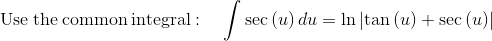 \mathrm{Use\:the\:common\:integral}:\quad \int \sec \left(u\right)du=\ln \left|\tan \left(u\right)+\sec \left(u\right)\right|