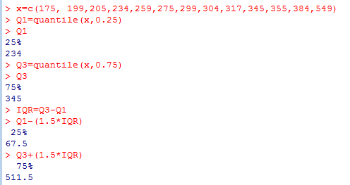 > x=c(175, 199, 205, 234, 259, 275, 299, 304, 317, 345, 355, 384,549) > Q1=quantile (x,0.25) > 01 25% 234 > Q3=quantile (x,0.