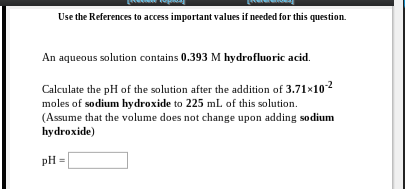 Use the References to access important values if needed for this question. An aqueous solution contains 0.393 M hydrofluoric