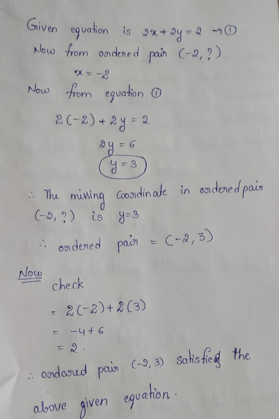 Given equation is 2x+2y= 2 0 Now from ondered pair (-2,?) x= -2 Now from equation 2(-2) + 2y = 2 2y =6 . The missing (-2,?) i