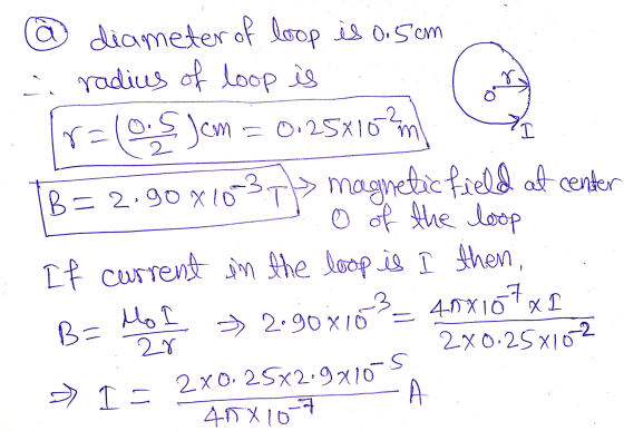 2x0,25x2.9x10-5. diameter of loop is 0.5cm a radius of loop is ra O. Jom = 0.25x10? B= 2.90x103T> magnetic field at center o