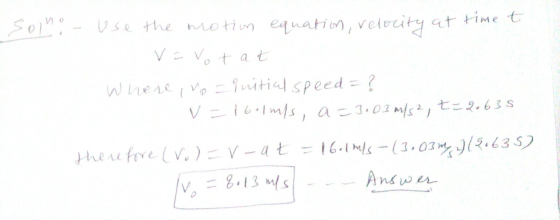 sono use the motion equation, relocity at time t v=votat Where no initial speed = ? v=1bolufs, a=3.03 m/s2, t = 2.635 therefo