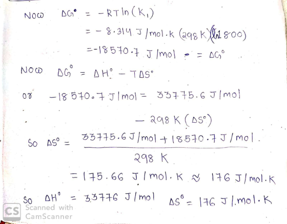 Now DGO = -RIIN (K) = -8.314. J/molók (298 =-18570.7. J Imol = AGO DG9 = DH! - TOS NOW 108 -18570.7 Ilmol = 33775.6 Ilmol = 2