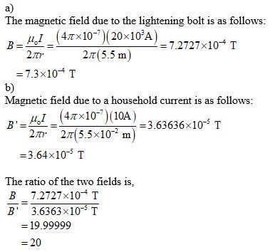 a) The magnetic field due to the lightening bolt is as follows: HI(4Tx10-)(20×10°A) 27(5.5 m) X. B = 2л. = 7.2727x10 T = 7.3x