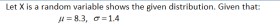 Let X is a random variable shows the given distribution. Given that: A = 8.3, J =1.4