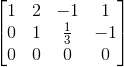 \begin{bmatrix} 1 & 2 & -1 & 1\\ 0 &1 & \frac{1}{3} &-1 \\ 0& 0 & 0 & 0 \end{bmatrix}