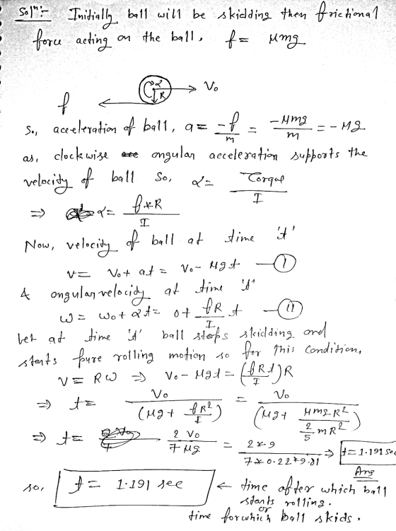 Sol Initially ball will be skielding them frictional fore acting f = ung on the ball, Vo f c m m So, I VE fR A 11 So, accele