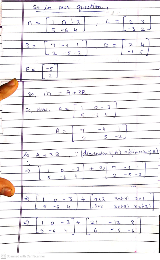 So in our question + A = 03 = C 2 3 5 -6 4 3 2 BE -4 D = 2 4 2 -1 - 5 - 2 5 E = -5 2 So i) A+ 3B A = o-3 So, Here 5 6 B 7 -u