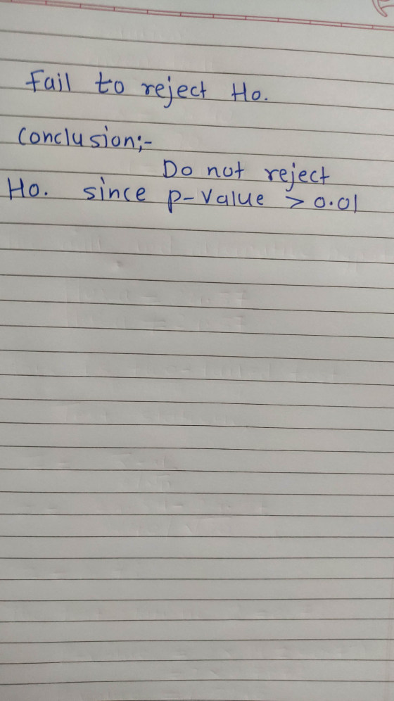fail to reject Ho. Conclusion; - Do not reject Ho. since p-value 0.01