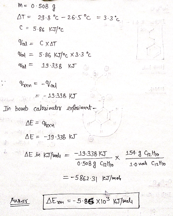 M= 0.508 g AT = 29.8 °C – 26.5°C = 3.3°C C = 5.86 kJ/°C Veal = EXAT Yeal = 5.86 kJ/°C X3.3 °C Alcal = 19:338 KJ 6 : Vxn = -V