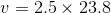 v = 2.5 \times 23.8