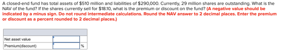 A closed-end fund has total assets of $510 million and liabilities of $290,000. Currently, 29 million shares are outstanding.
