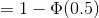 =1-\Phi(0.5)