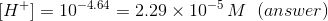 H+1 = 10-4.64 = 2.29 x 10-5 M (answer)