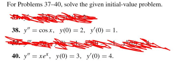 For Problems 37-40, solve the given initial-value problem. 38. y = cos x, y(0) = 2, y(0) = 1. 40. y” = xe, y(0) = 3, y(0)