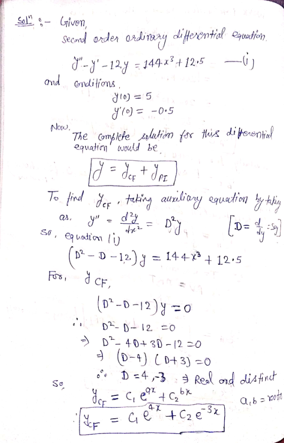 Sol % - Given, Second order ordinery differential equation, 7--12y = 144.23 +12.5 - and conditions, Yo = 5 YOO = -0.5 Now,