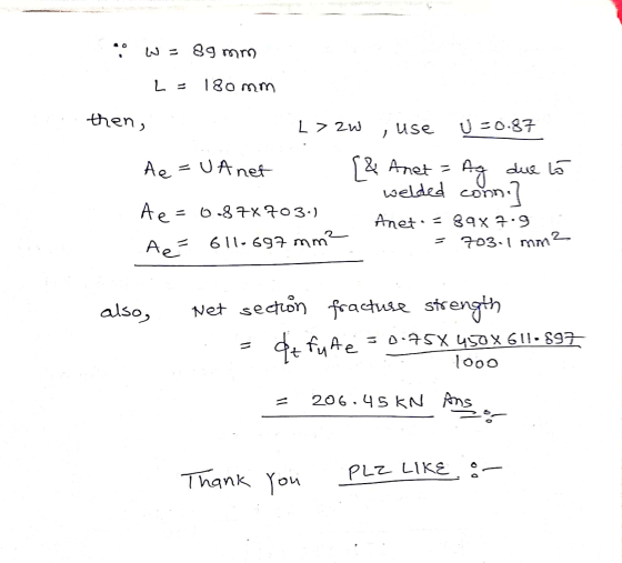 89 mm L = 180 mm then, L>2w use U=0.87 Ae U Anet Ae = 0.87X703.) Ae 611-697 mm² {& Anet = Ag due to welded conne Anet. = 39x7