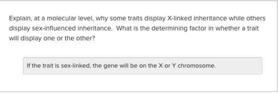Explain, at a molecular level, why some traits display X-linked inheritance while others display sex-influenced inheritance.