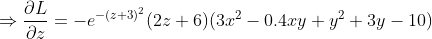 \Rightarrow \frac{\partial L}{\partial z} = -e^{-(z + 3)^2}(2z + 6)(3x^2 - 0.4xy + y^2 + 3y - 10)