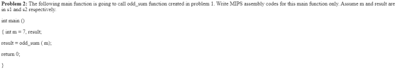 Problem 2: The following main function is going to call odd_sum function created in problem 1. Write MIPS assembly codes for