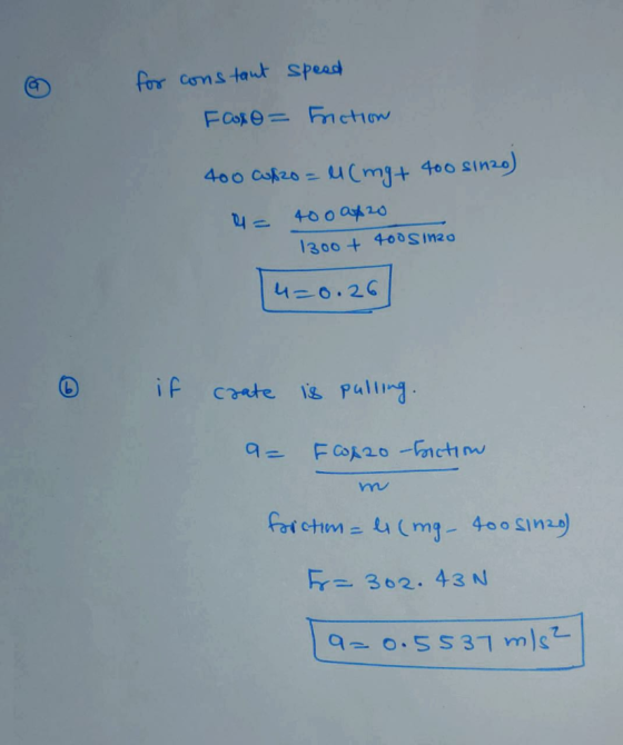 for constant speed Foxo= Friction 400 Cup20= 4 (mg+ 400 Sino) 4= 40 o apo 1300 + 400 sino u=0.26 - if crate is pulling. a= F0