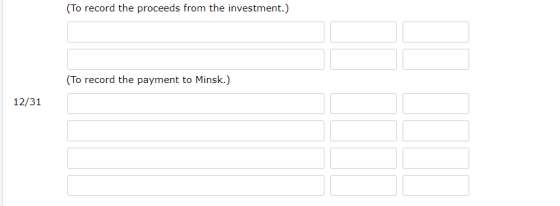 To record the proceeds from the investment.) To record the payment to Minsk.) 12/31
