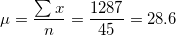 \small \mu = \frac{\sum x}{n}= \frac{1287}{45} = 28.6