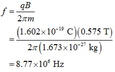 qB (1.602x 10-19 C(0.575 T) 2 1.673x10-27 kg = 8.77 x 106 Hz