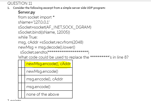 QUESTION 11 1. Consider the following excerpt from a simple server side UDP program: Server.py from socket import * sName=12