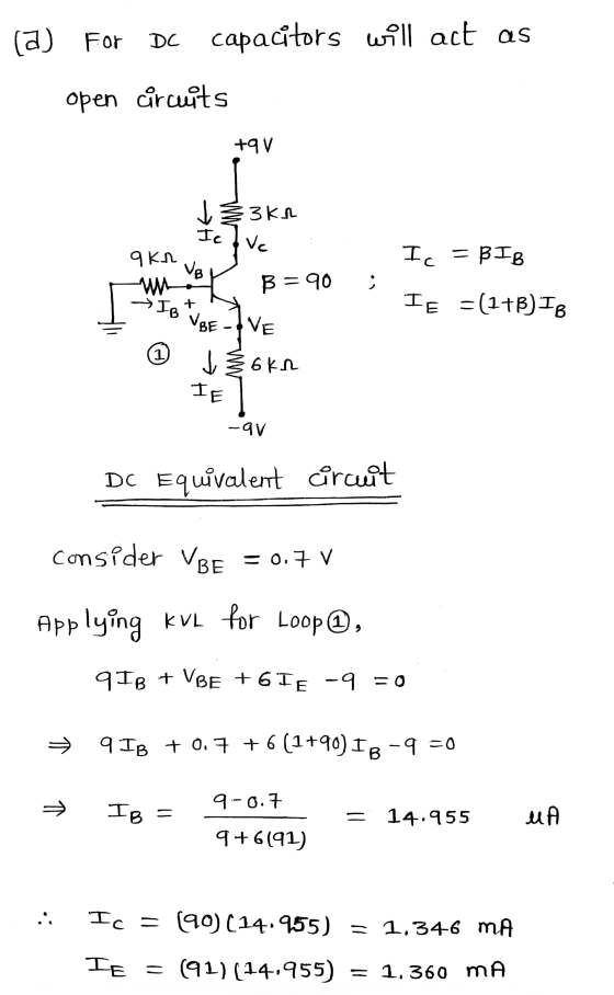 (2) For DC capacitors will act as open circuits +9V E 3KL Vc Ic Ic = BIB 9kn w VB B=90 IB VBE + TE = (1+B) 18 VE 1 E 6ұл IE -