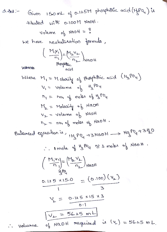 3. :- Given 150 mL of 0.125M phosphoric acid (HP) u titrated with 0.100M Naot. volume of NaOH = ? we have neutralisation form