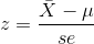 z = \frac{\bar X-\mu}{se}