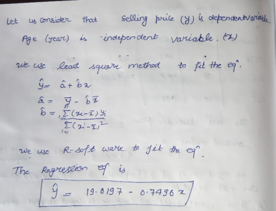 Let us consider that Age (year) is selling price (y) is dependent variable independent variable. (*) to fit the egr, We case