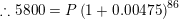 \small \therefore 5800=P\left ( 1+0.00475 \right )^{86}