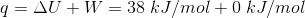 q=\Delta U+W=38\;kJ/mol+0\;kJ/mol