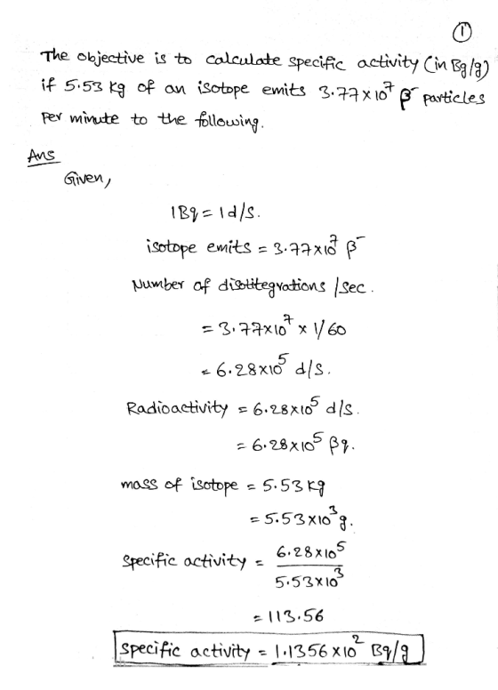 The objective is to calculate specific activity (in Bg/g) if 5.53 kg of an isotope emits 3.77x107 B particles per minute to t