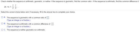 Check whether the sequence is arithmetic, geometric, or neither. If the sequence is geometric, find the common ratio r. If th
