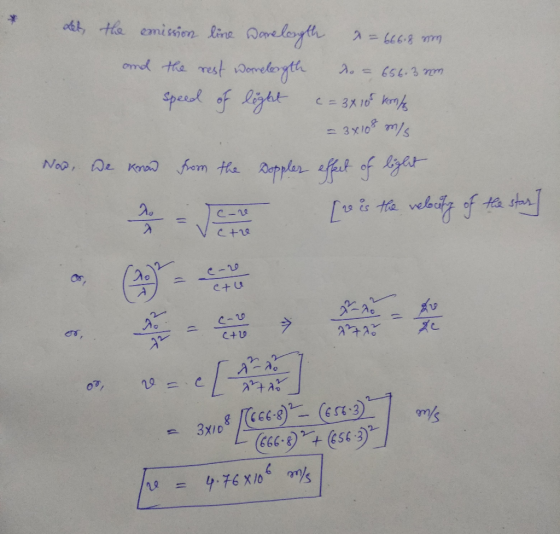Let, the emission line Danelongth a = 666.8 mm and the rest Wanelength do = 656.3 nom speed of light c = 3x165 Konſ = 3x10 m/