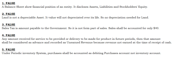 1. FALSE A Balance Sheet show financial position of an entity. It discloses Assets, Liabilities and Stockholders Equity. 2.