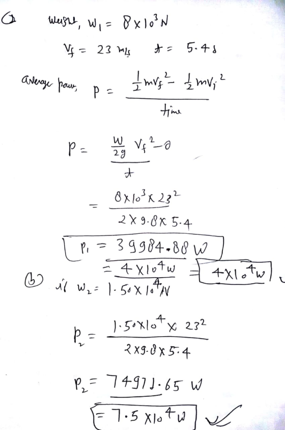 Weight, Wi=8x103N V = 23 mg ts 5.45 average paw pa Imrg² {mvi ? time P= ung Vf ²-0 - 8X103 x 232 2X9.88 5.4 [: = 3.9984-88 w