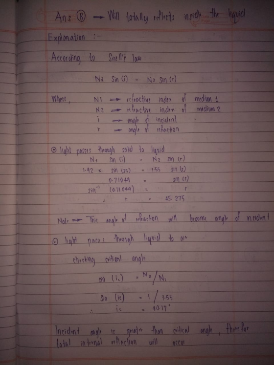 the liquid 6 Ans ® - Will totally reflects inorch Explanation : According to Snells law * Ni Sin (i) = N2 Sin (r) Whol NI N