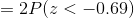 = 2P(z<-0.69)