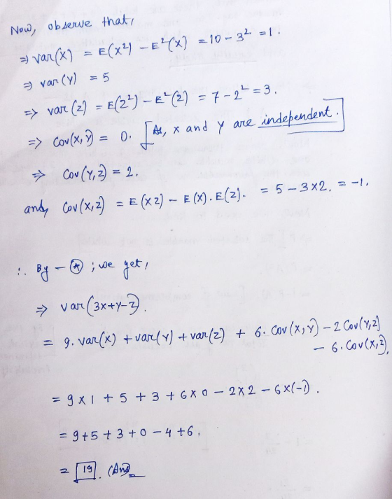 Now, observe that, >) var(x) = E(x4-E(x) = 10 - 32 -1. = var (y) = 5 => var (2) = E(24) - 2) = 7-24 = 3. => Cov(x, ) = 0 As,